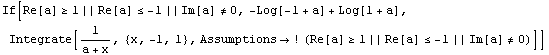 If[Re[a] ≥1 || Re[a] ≤ -1 || Im[a] ≠0, -Log[-1 + a] + Log[1 + a], Integrate[1/(a + x), {x, -1, 1}, Assumptions→ ! (Re[a] ≥1 || Re[a] ≤ -1 || Im[a] ≠0)]]